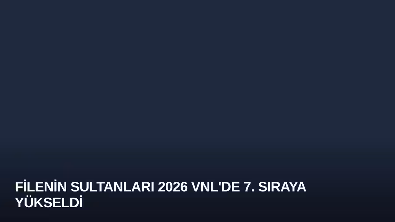 Filenin Sultanları 2026 VNL'de 7. Sıraya Yükseldi