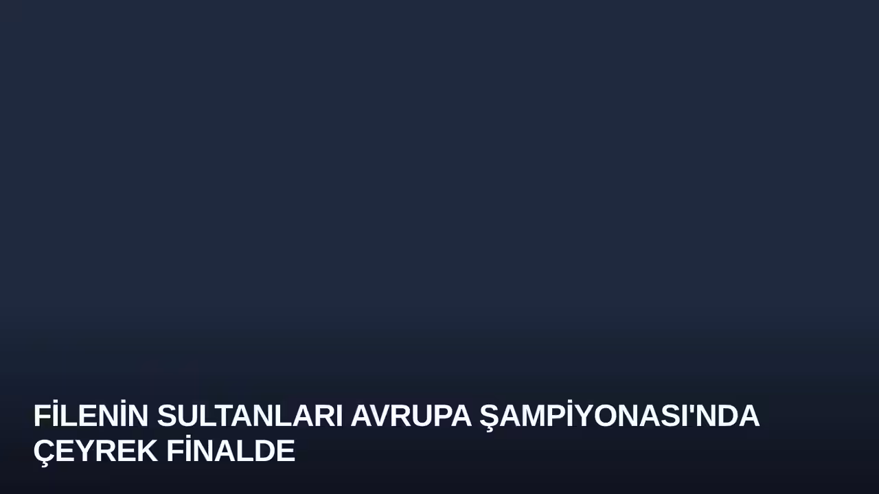 Filenin Sultanları Avrupa Şampiyonası'nda Çeyrek Finalde