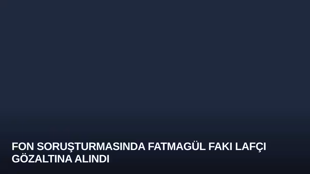Fon Soruşturmasında Fatmagül Fakı Lafçı Gözaltına Alındı