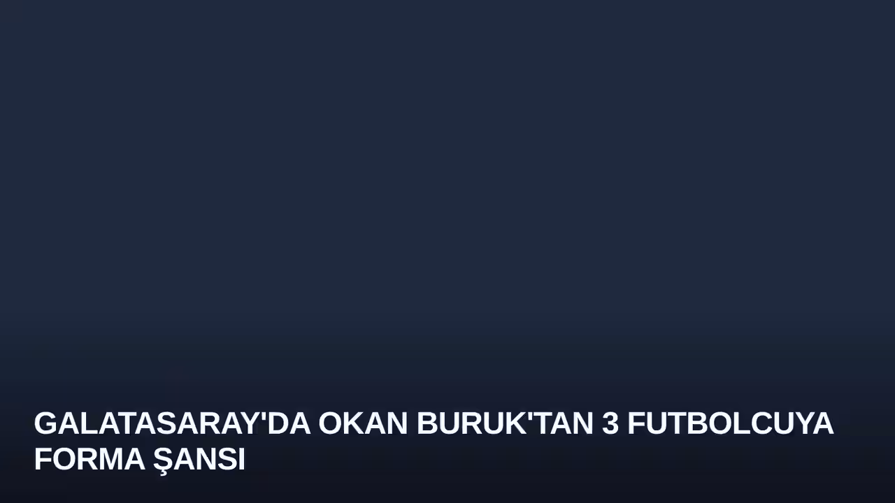 Galatasaray'da Okan Buruk'tan 3 Futbolcuya Forma Şansı