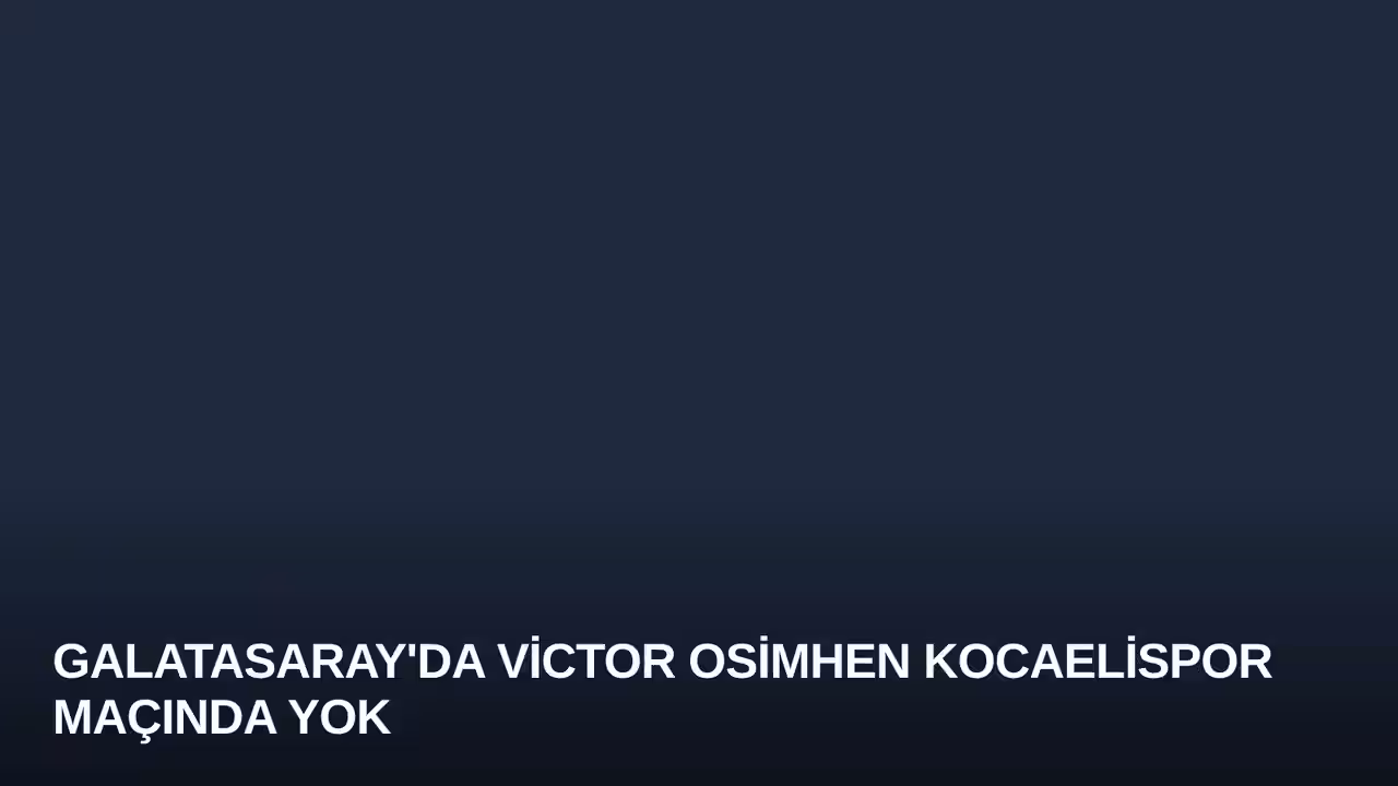 Galatasaray'da Victor Osimhen Kocaelispor Maçında Yok