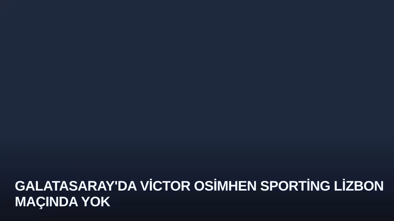Galatasaray'da Victor Osimhen Sporting Lizbon Maçında Yok