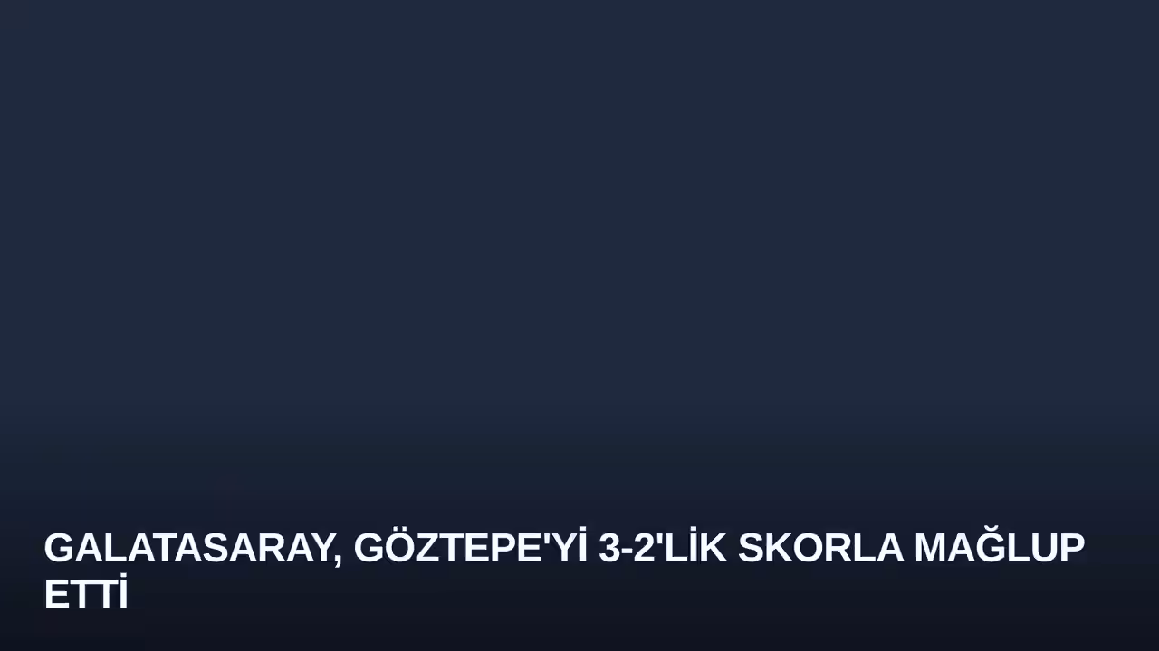 Galatasaray, Göztepe'yi 3-2'lik Skorla Mağlup Etti