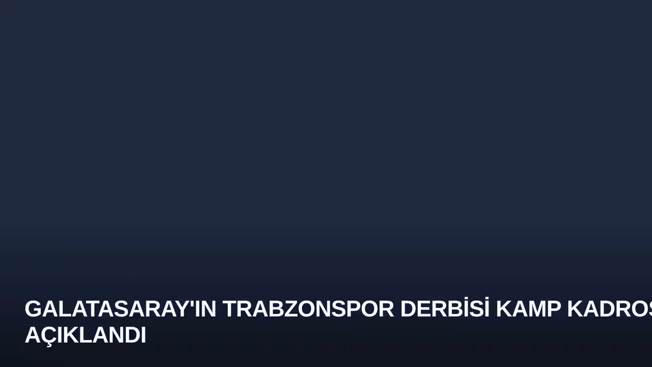 Galatasaray'ın Trabzonspor Derbisi Kamp Kadrosu Açıklandı