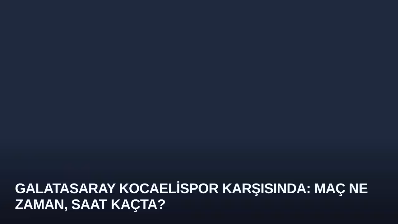 Galatasaray Kocaelispor Karşısında: Maç Ne Zaman, Saat Kaçta?