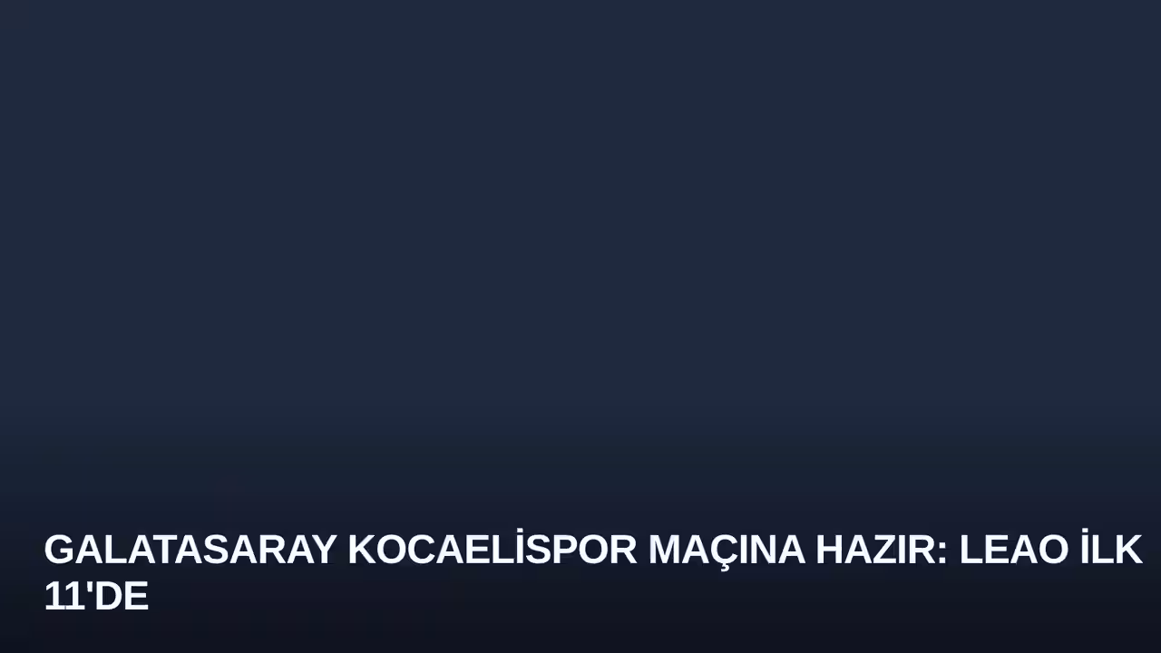 Galatasaray Kocaelispor Maçına Hazır: Leao İlk 11'de