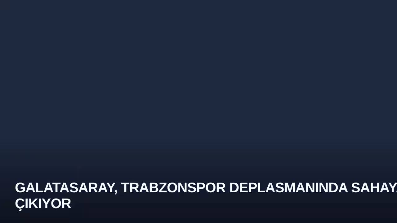 Galatasaray, Trabzonspor Deplasmanında Sahaya Çıkıyor
