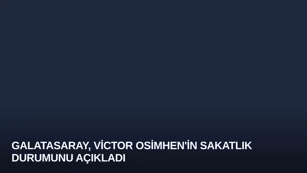 Galatasaray, Victor Osimhen'in Sakatlık Durumunu Açıkladı