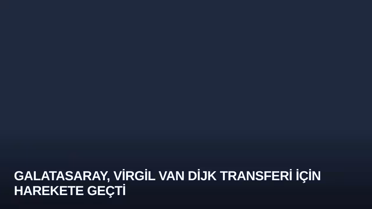 Galatasaray, Virgil van Dijk Transferi İçin Harekete Geçti