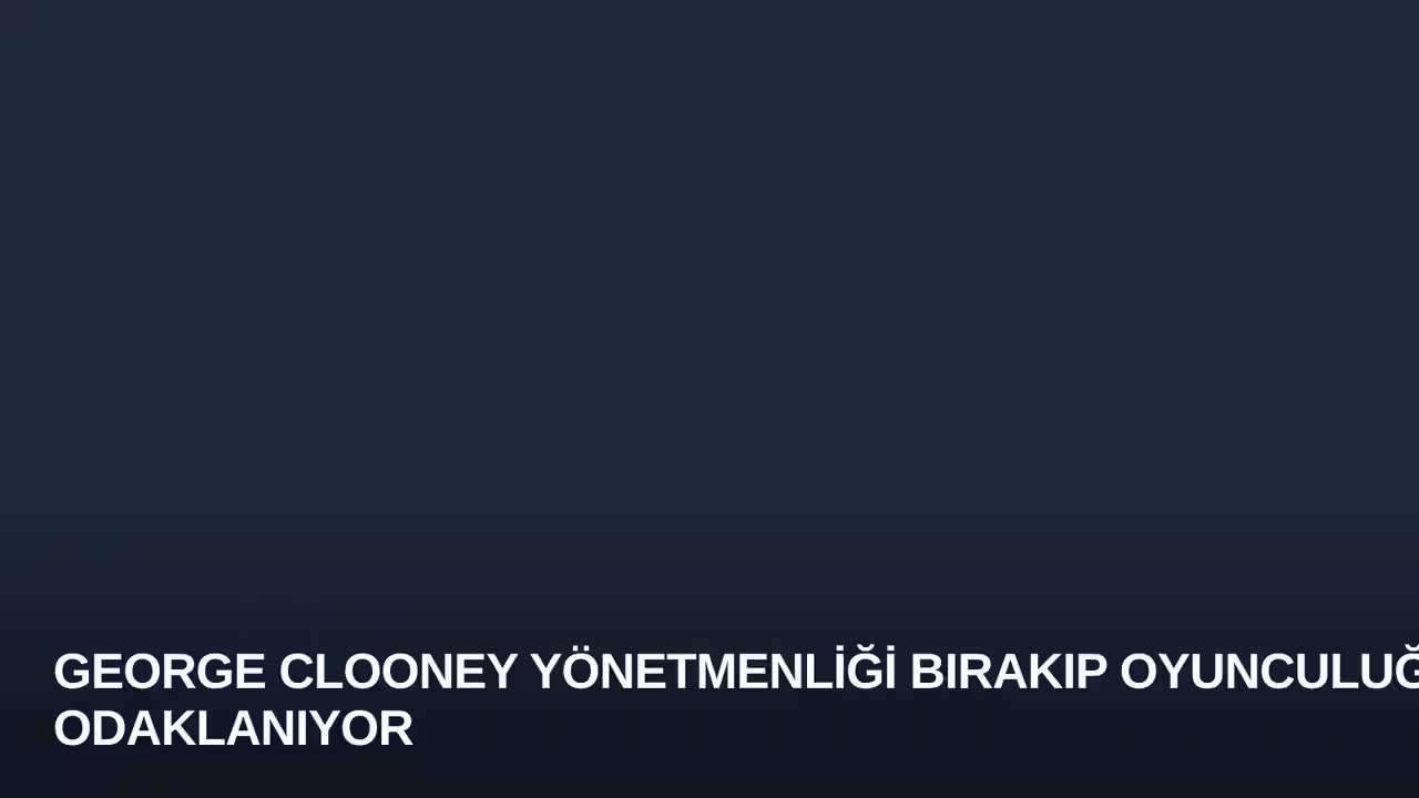 George Clooney Yönetmenliği Bırakıp Oyunculuğa Odaklanıyor