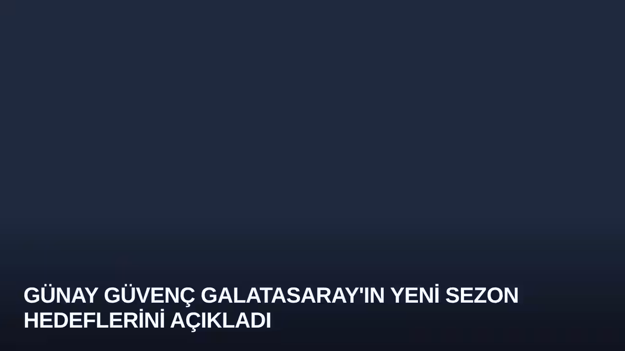 Günay Güvenç Galatasaray'ın Yeni Sezon Hedeflerini Açıkladı