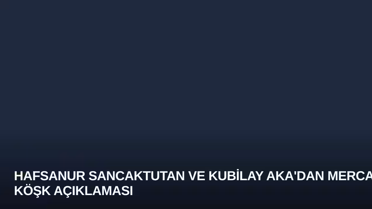 Hafsanur Sancaktutan ve Kubilay Aka'dan Mercan Köşk Açıklaması