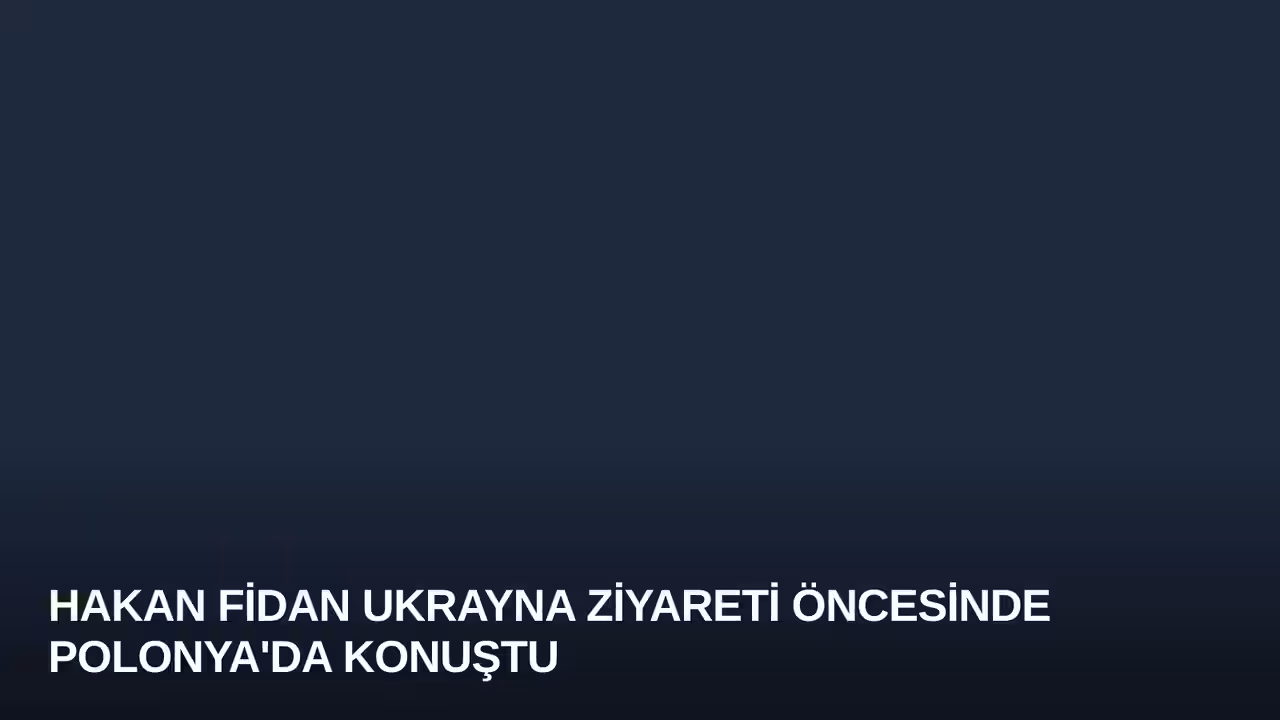 Hakan Fidan Ukrayna Ziyareti Öncesinde Polonya'da Konuştu