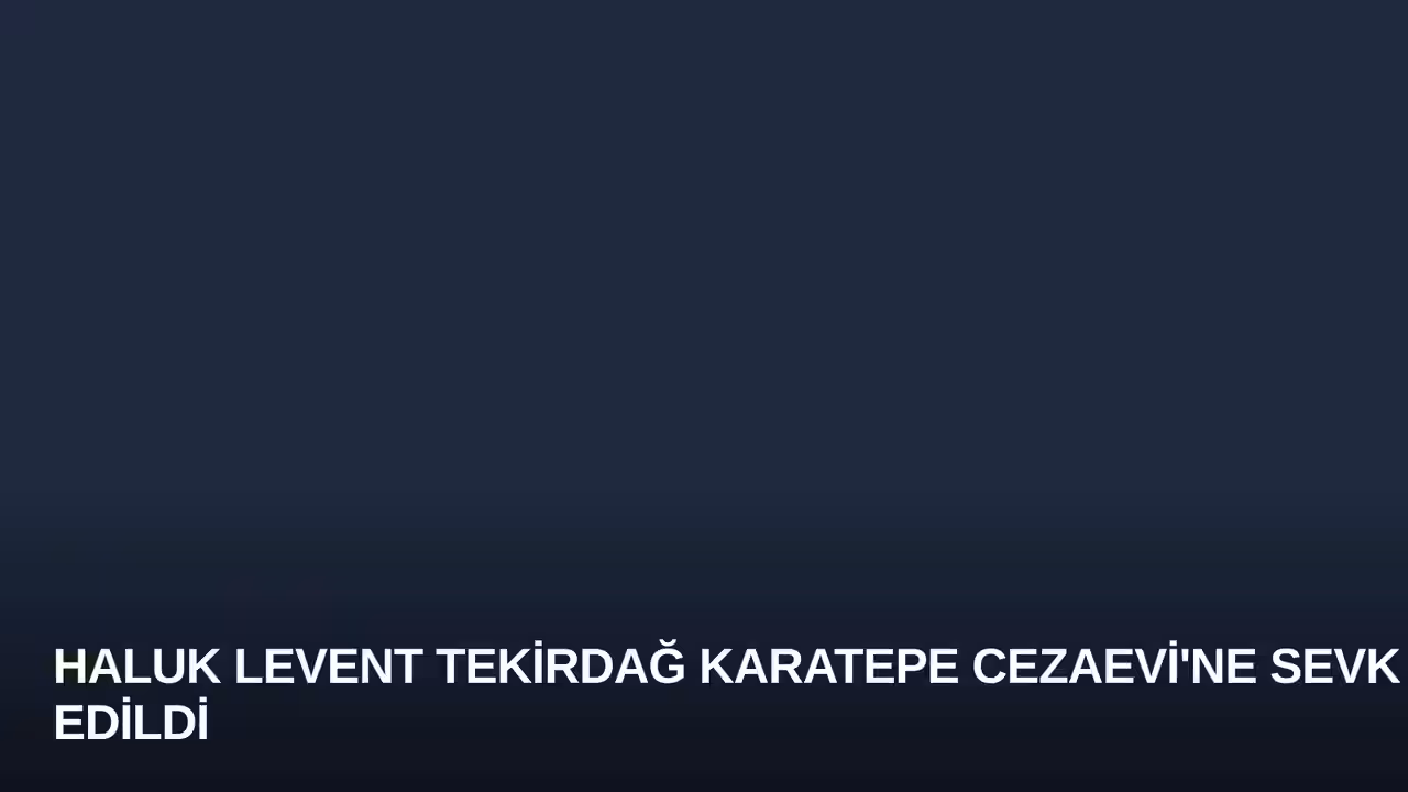 Haluk Levent Tekirdağ Karatepe Cezaevi'ne Sevk Edildi