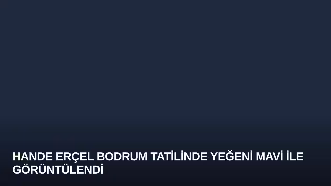 Hande Erçel Bodrum Tatilinde Yeğeni Mavi ile Görüntülendi
