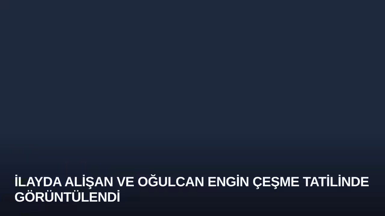 İlayda Alişan ve Oğulcan Engin Çeşme Tatilinde Görüntülendi