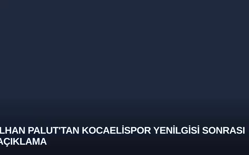 İlhan Palut'tan Kocaelispor Yenilgisi Sonrası Açıklama