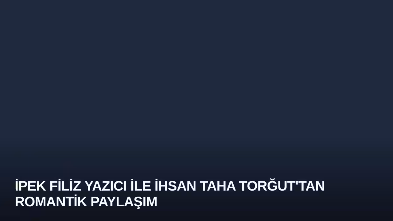İpek Filiz Yazıcı ile İhsan Taha Torğut'tan Romantik Paylaşım