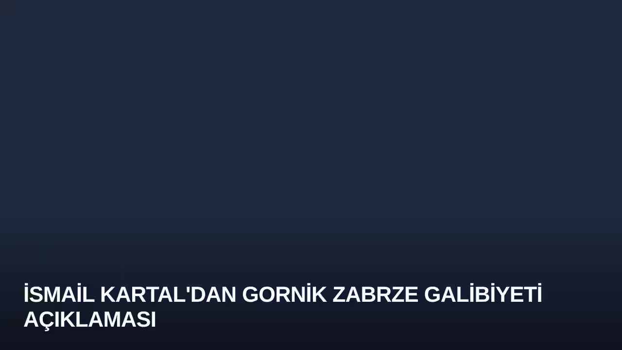 İsmail Kartal'dan Gornik Zabrze Galibiyeti Açıklaması