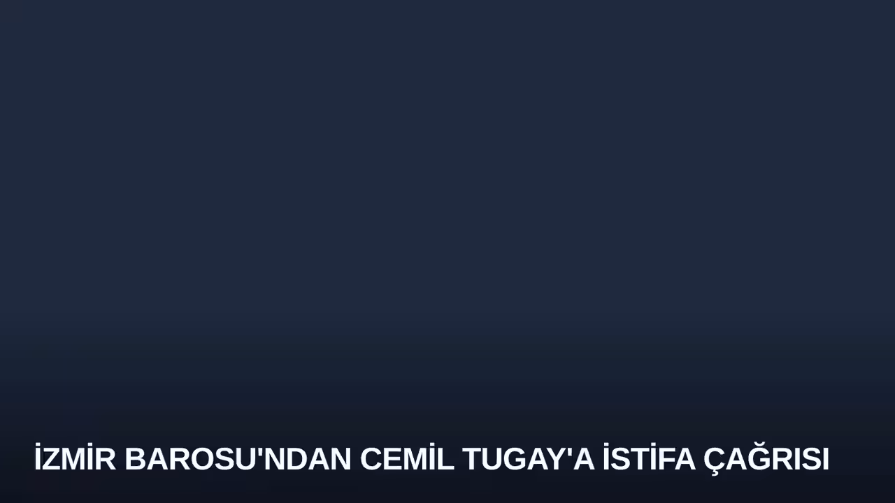 İzmir Barosu'ndan Cemil Tugay'a İstifa Çağrısı