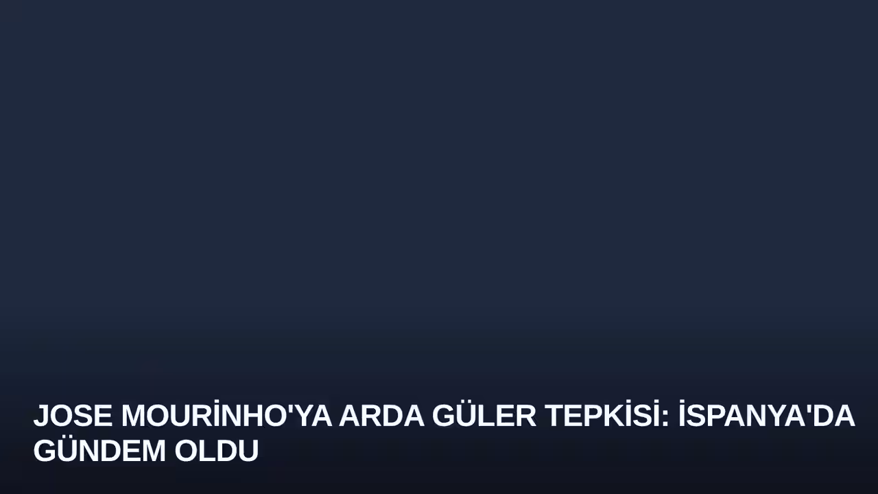 Jose Mourinho'ya Arda Güler Tepkisi: İspanya'da Gündem Oldu