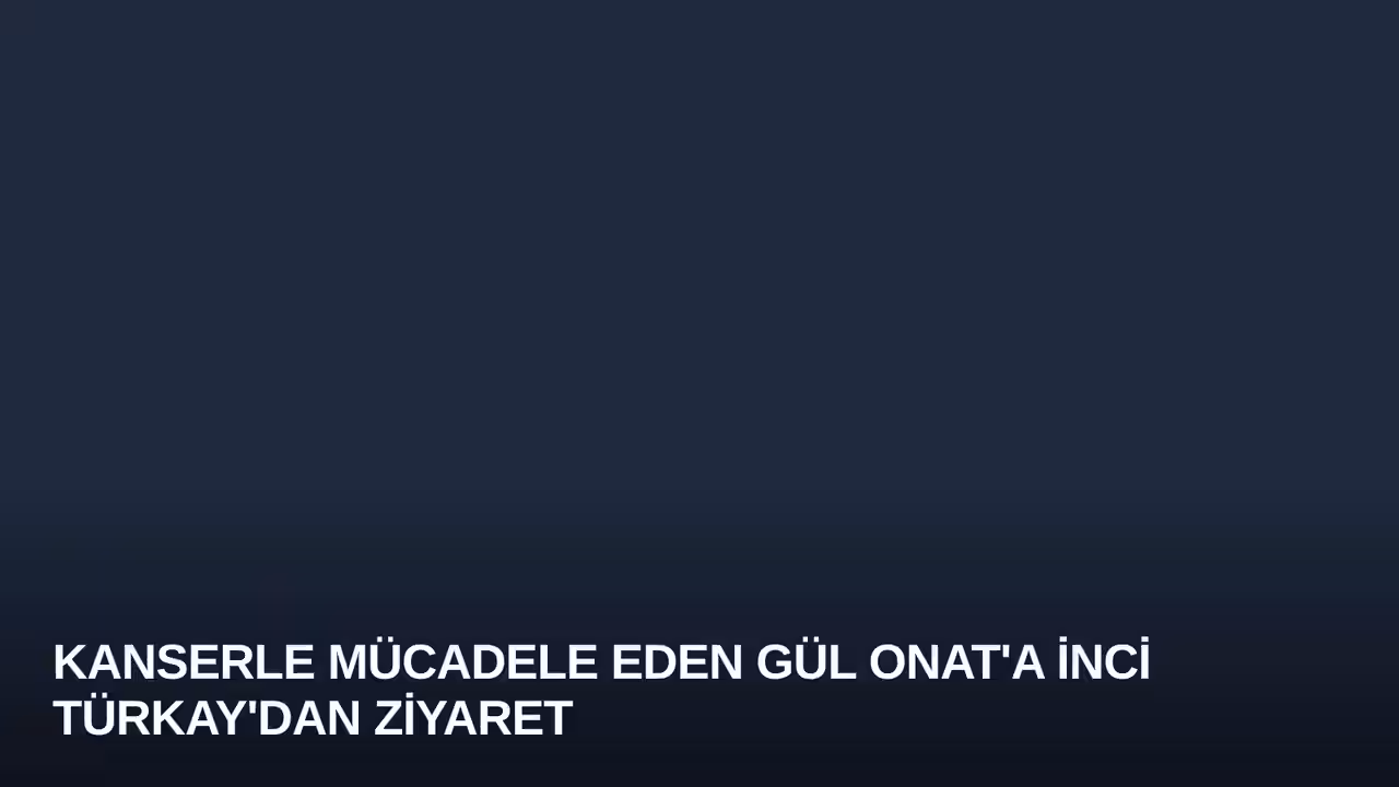 Kanserle Mücadele Eden Gül Onat'a İnci Türkay'dan Ziyaret