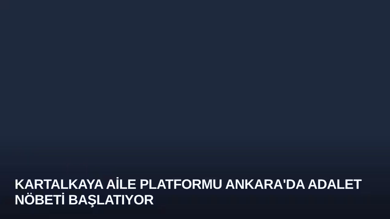 Kartalkaya Aile Platformu Ankara'da Adalet Nöbeti Başlatıyor
