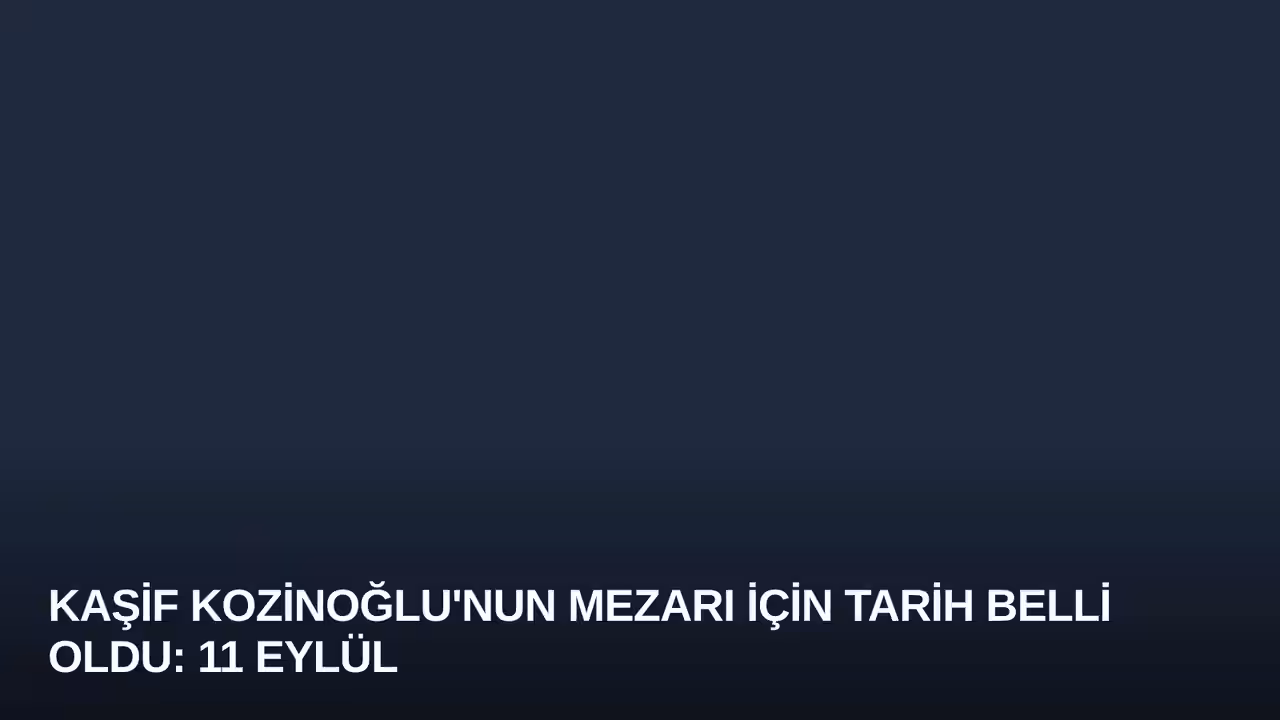 Kaşif Kozinoğlu'nun Mezarı İçin Tarih Belli Oldu: 11 Eylül