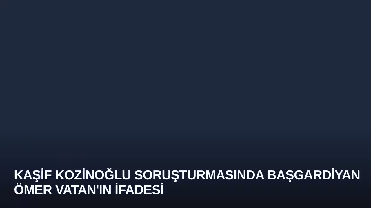 Kaşif Kozinoğlu Soruşturmasında Başgardiyan Ömer Vatan'ın İfadesi