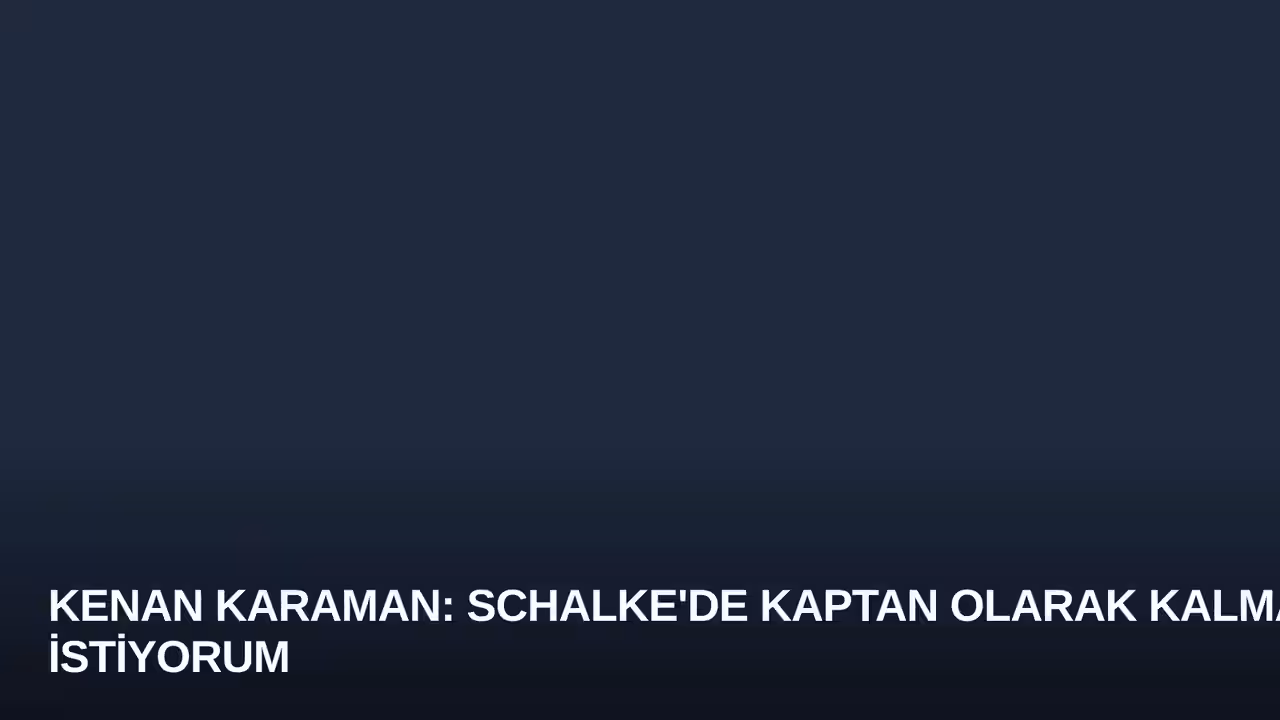 Kenan Karaman: Schalke'de Kaptan Olarak Kalmak İstiyorum