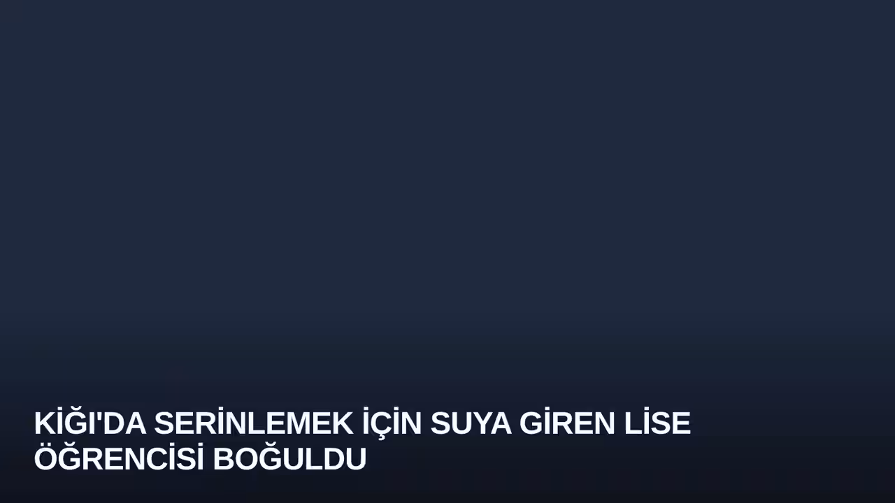 Kiğı'da Serinlemek İçin Suya Giren Lise Öğrencisi Boğuldu