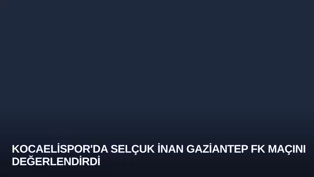Kocaelispor'da Selçuk İnan Gaziantep FK Maçını Değerlendirdi