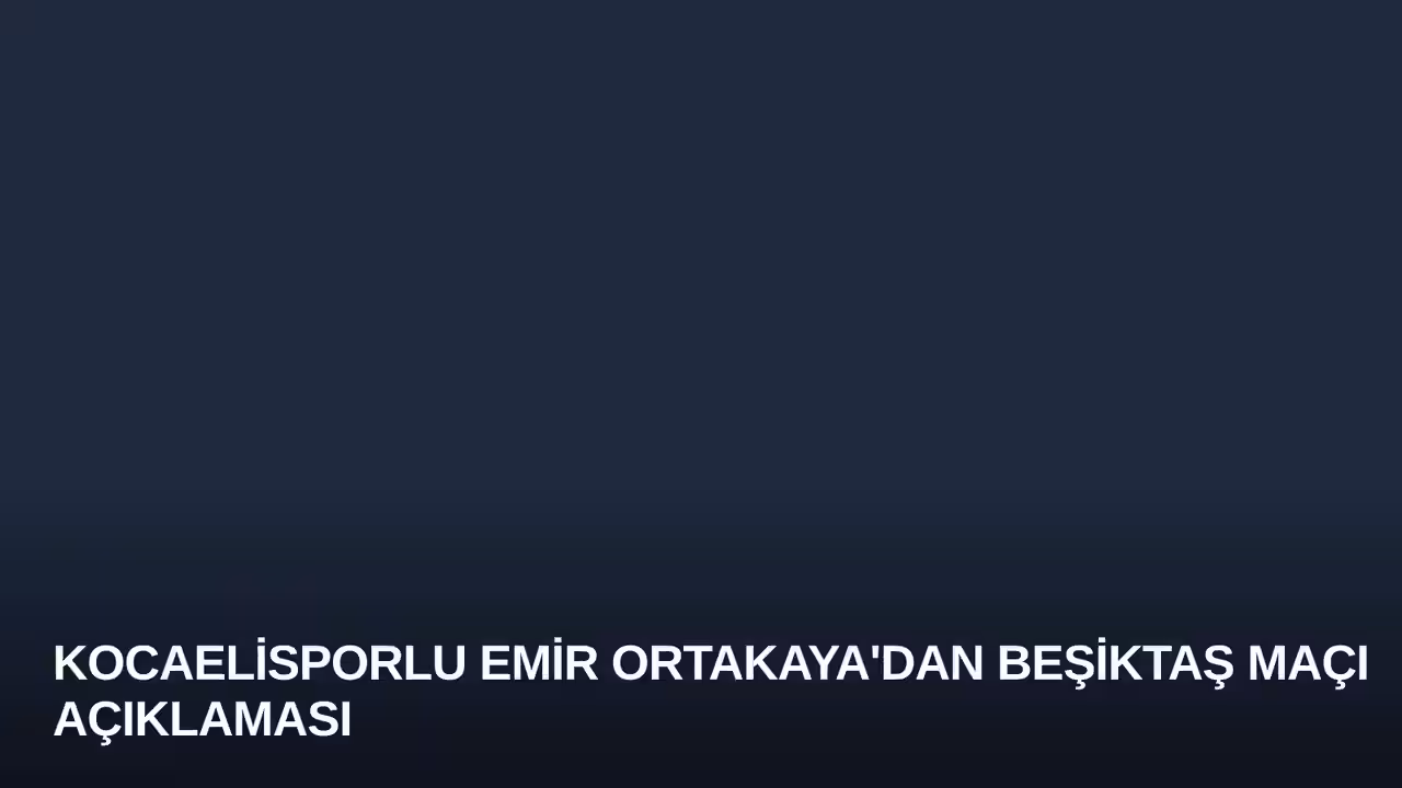 Kocaelisporlu Emir Ortakaya'dan Beşiktaş Maçı Açıklaması