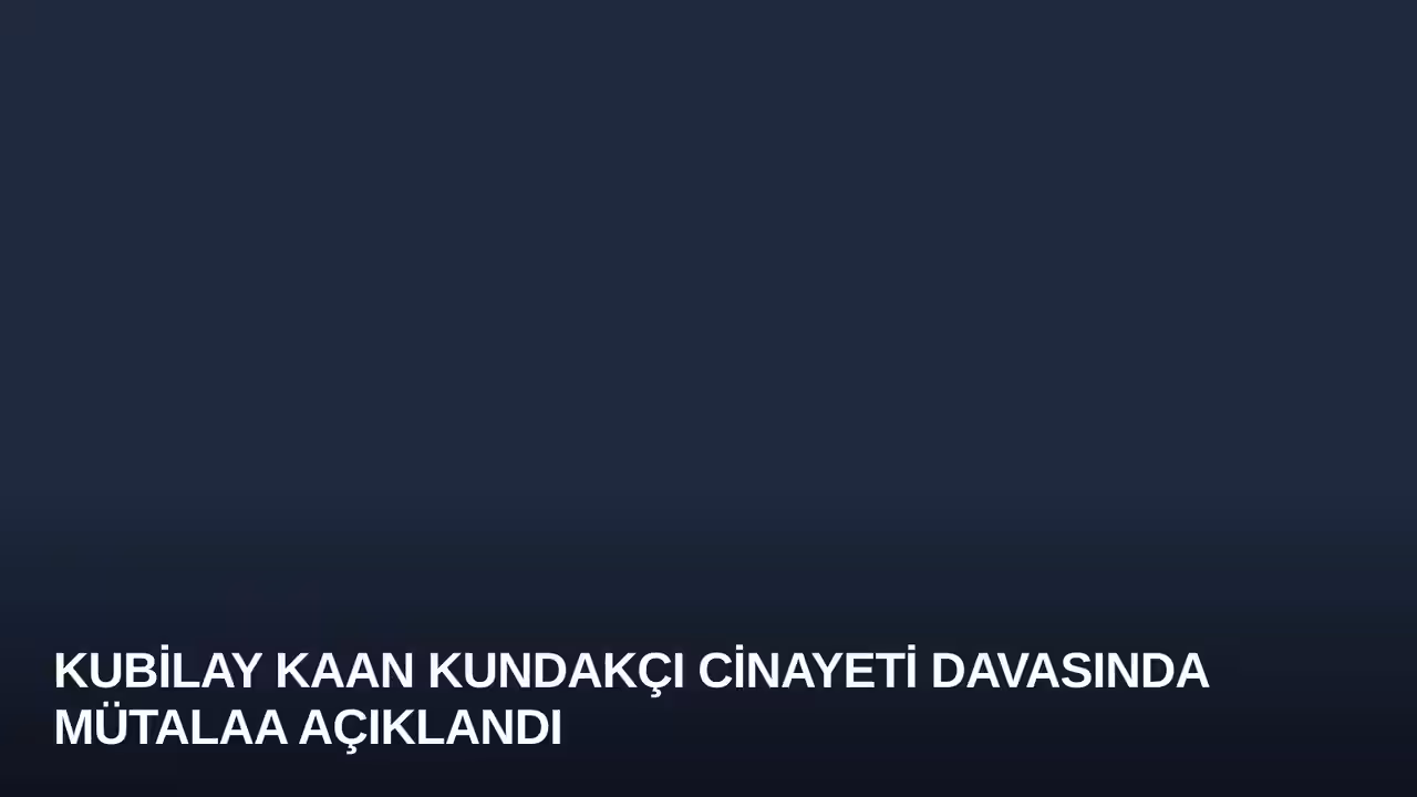 Kubilay Kaan Kundakçı Cinayeti Davasında Mütalaa Açıklandı