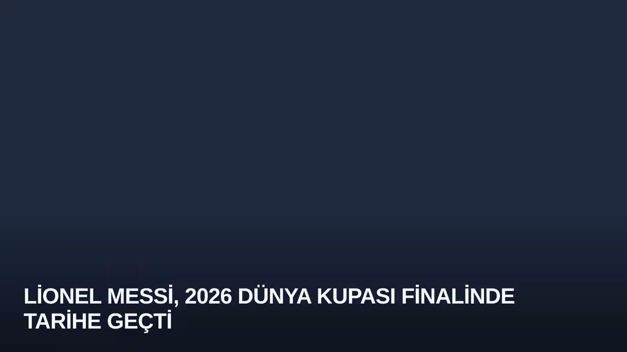 Lionel Messi, 2026 Dünya Kupası Finalinde Tarihe Geçti