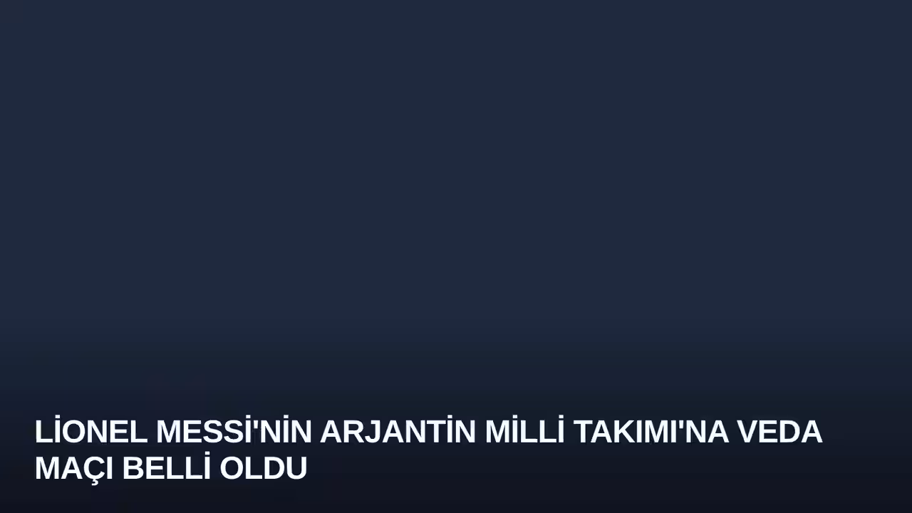 Lionel Messi'nin Arjantin Milli Takımı'na Veda Maçı Belli Oldu