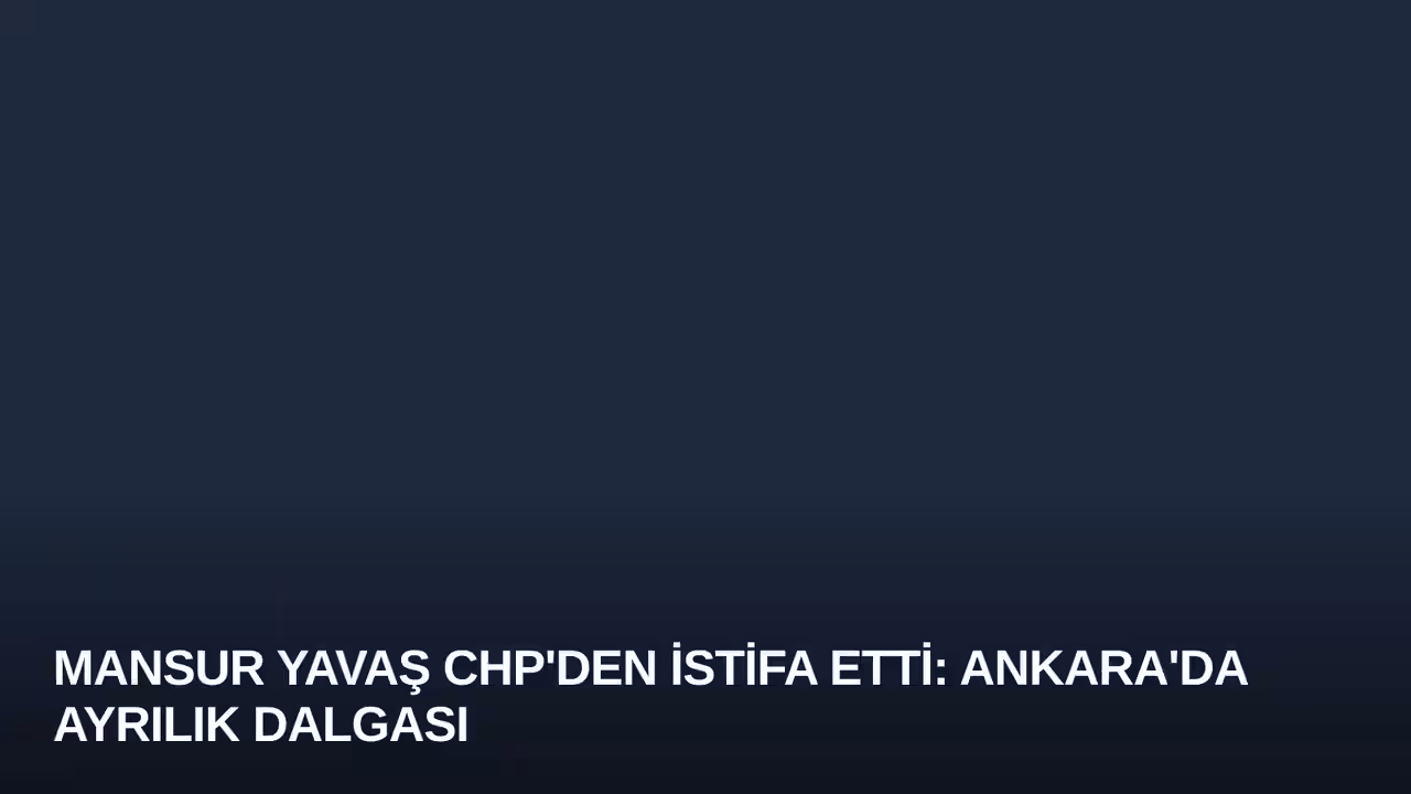 Mansur Yavaş CHP'den İstifa Etti: Ankara'da Ayrılık Dalgası