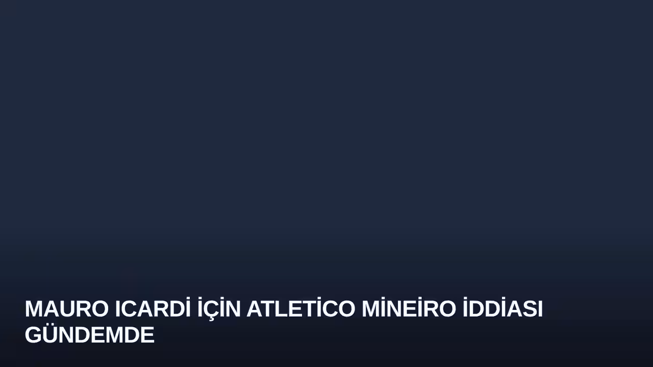 Mauro Icardi İçin Atletico Mineiro İddiası Gündemde