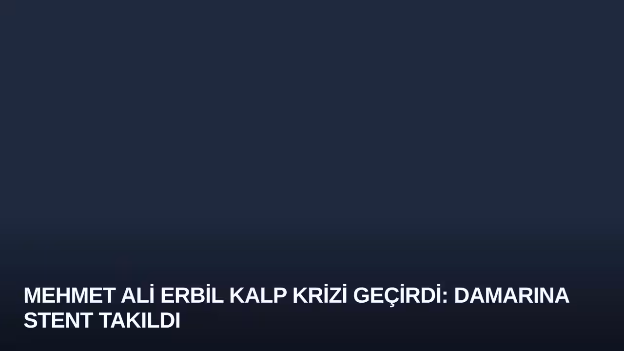 Mehmet Ali Erbil Kalp Krizi Geçirdi: Damarına Stent Takıldı