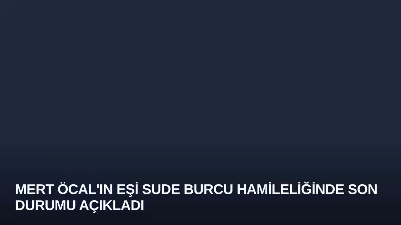Mert Öcal'ın Eşi Sude Burcu Hamileliğinde Son Durumu Açıkladı