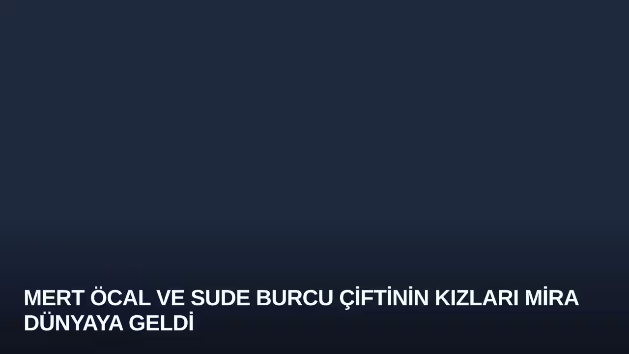 Mert Öcal ve Sude Burcu Çiftinin Kızları Mira Dünyaya Geldi