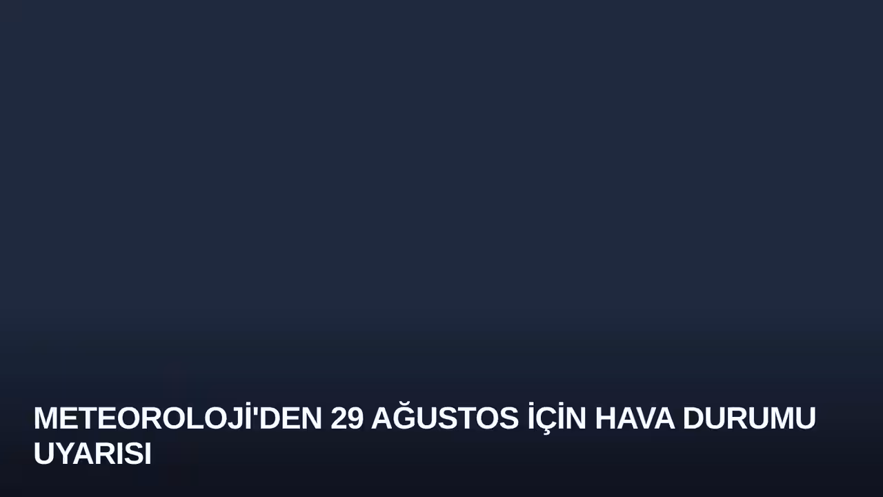 Meteoroloji'den 29 Ağustos İçin Hava Durumu Uyarısı