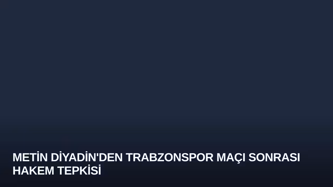 Metin Diyadin'den Trabzonspor Maçı Sonrası Hakem Tepkisi