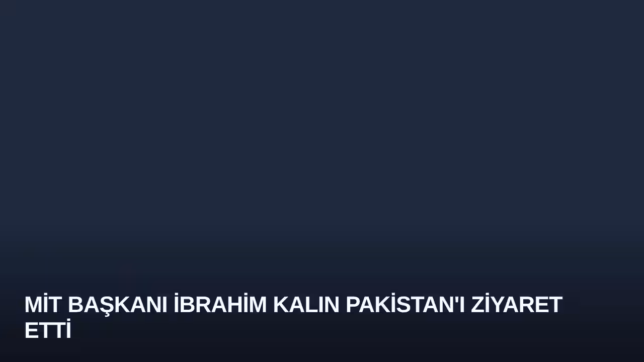 MİT Başkanı İbrahim Kalın Pakistan'ı Ziyaret Etti