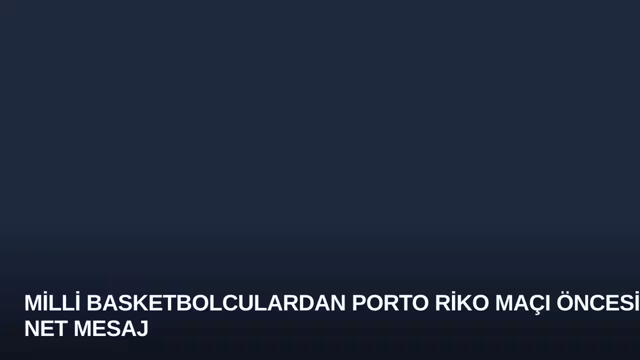 Milli Basketbolculardan Porto Riko Maçı Öncesi Net Mesaj