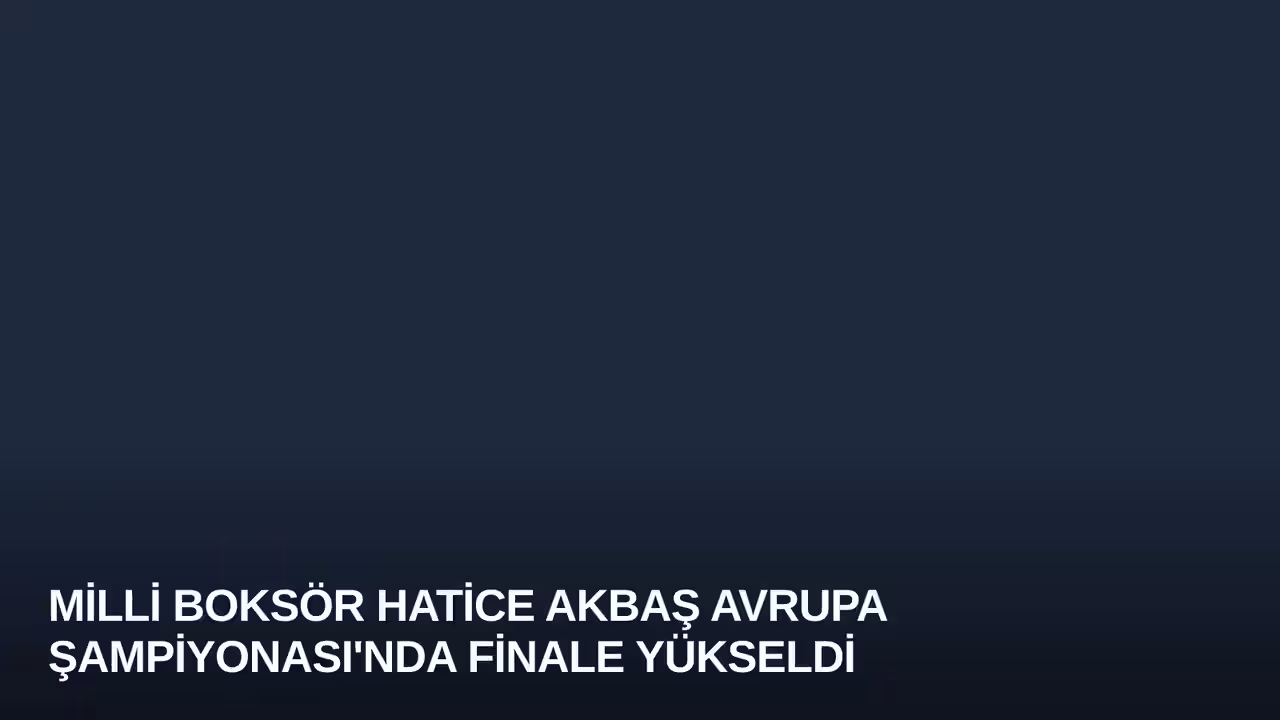 Milli Boksör Hatice Akbaş Avrupa Şampiyonası'nda Finale Yükseldi
