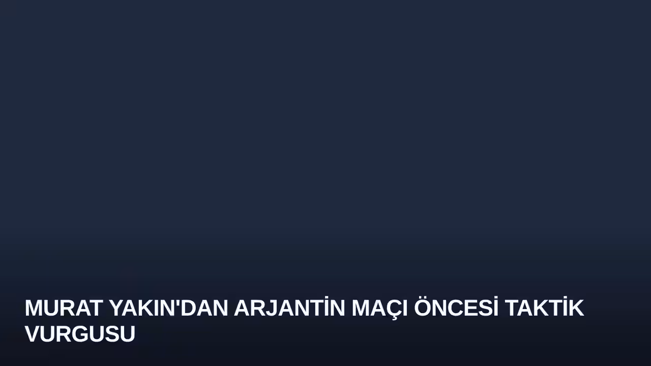 Murat Yakın'dan Arjantin Maçı Öncesi Taktik Vurgusu