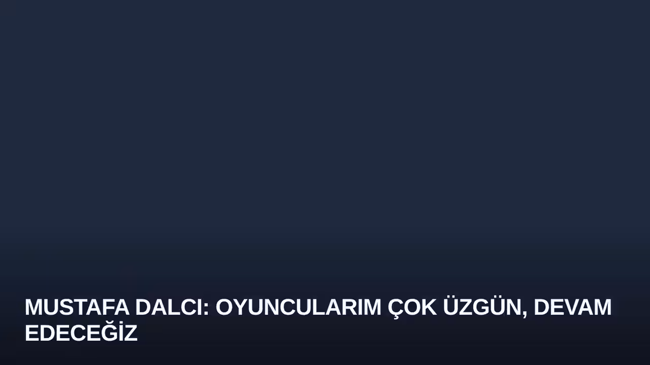 Mustafa Dalcı: Oyuncularım Çok Üzgün, Devam Edeceğiz