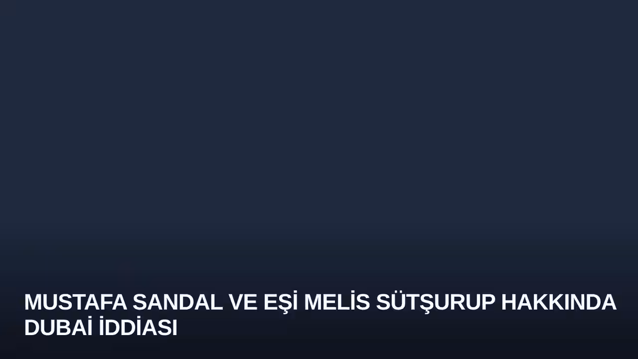 Mustafa Sandal ve Eşi Melis Sütşurup Hakkında Dubai İddiası