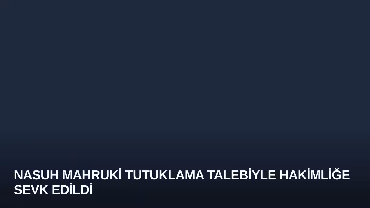 Nasuh Mahruki Tutuklama Talebiyle Hakimliğe Sevk Edildi